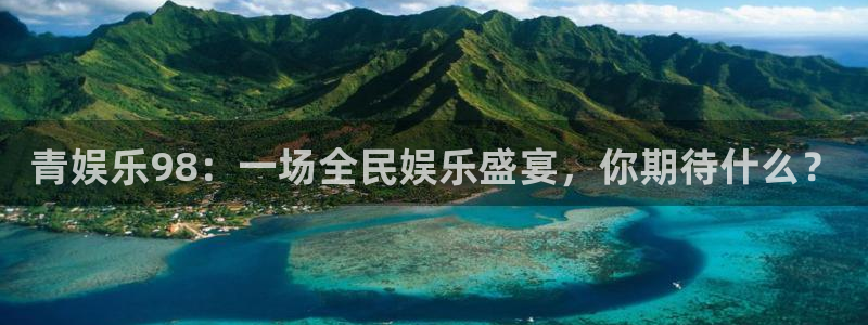 2元网3d走势图：青娱乐98：一场全民娱乐盛宴，你期待什么？