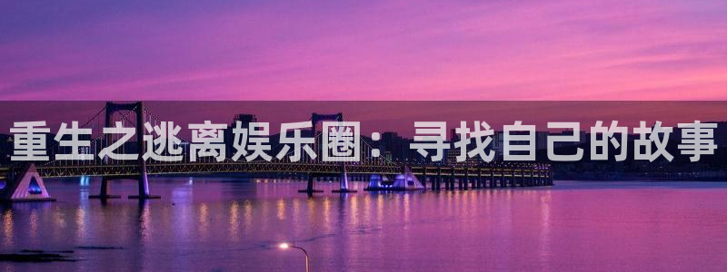 3d连线走势图2元网：重生之逃离娱乐圈：寻找自己的故事