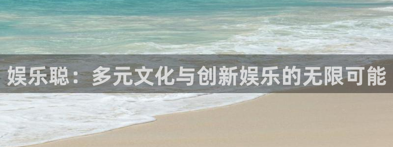 2元网走势图大全：娱乐聪：多元文化与创新娱乐的无限可能