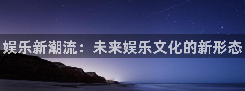 2元网走势图表：娱乐新潮流：未来娱乐文化的新形态